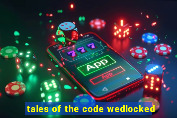 tales of the code wedlocked